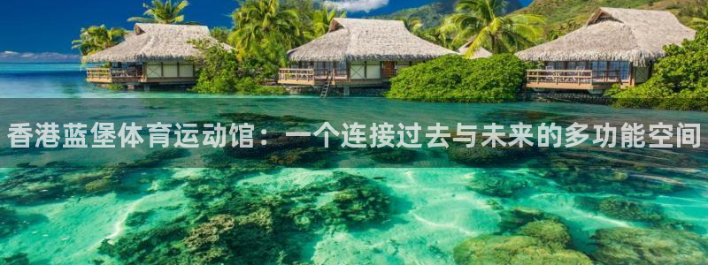 vsport体育官网下载平台注册流程视频：香港蓝堡体