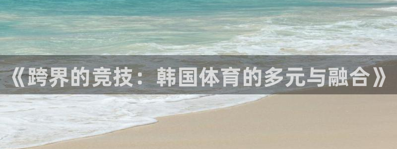 vsport体育官方正版app科技：《跨界的竞技：韩