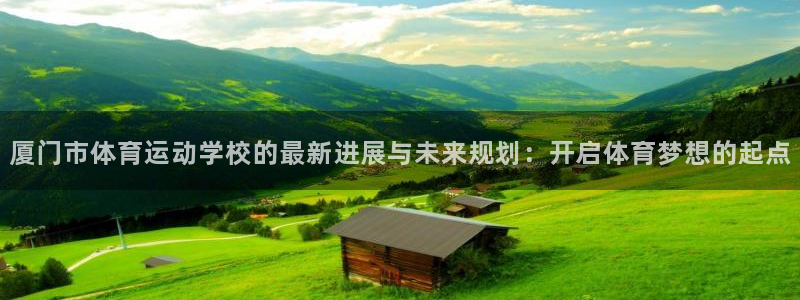德国vsport体育官方正版app集团：厦门市体育运动学校的